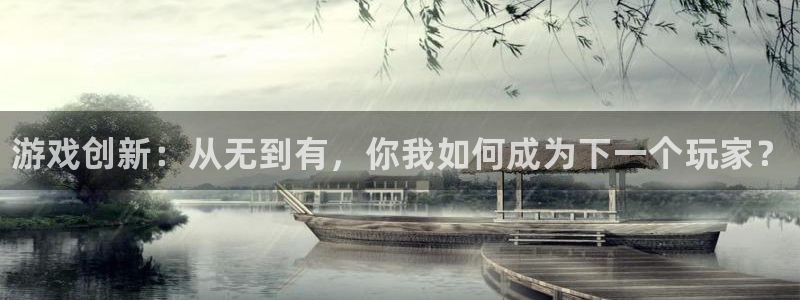 高德娱乐注册登录：游戏创新：从无到有，你我如何成为下一个玩家